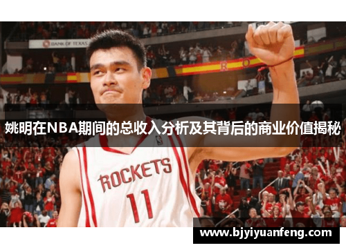 姚明在NBA期间的总收入分析及其背后的商业价值揭秘